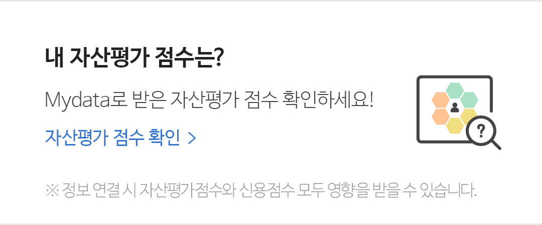 자산평가 결과보기 MyData로 받은 자산평가점수는 몇점? 자산평가 점수 확인 정보 연결 시 자산평가점수와 신용점수 모두 영향을 받을 수 있습니다.