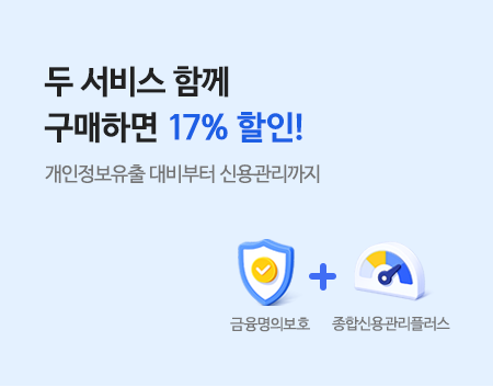 두 서비스 함께 구매하면 17% 할인! 개인정보유출 대비부터 신용관리까지 금융명의보호 + 종합신용관리플러스