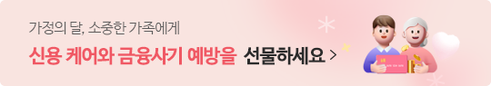 가정의 달, 소중한 가족에게 신용 케어와 금융사기 예방을 선물하세요 - 바로가기